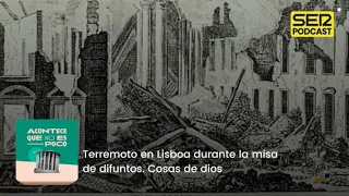 Acontece que no es poco | Terremoto en Lisboa durante la misa de difuntos. Cosas de dios