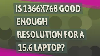 Is 1366x768 good enough resolution for a 15.6 laptop?