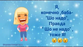 Я, конечно ,баба  Шо надо, Правда Шо не надо , тоже Я!