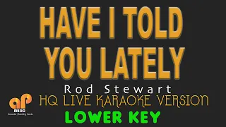 HAVE I TOLD YOU LATELY - Rod Stewart (LOWER KEY HQ KARAOKE VERSION)