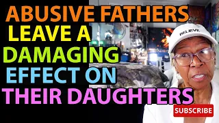 ABUSIVE FATHERS HAVE A DAMGING EFFECT ON THEIR DAUGHTERS : Relationship advice goals & tips