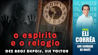 O espírito e o relógio: dez anos depois, ele voltou | Eli Corrêa Oficial |