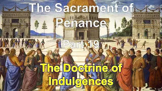 The Sacrament of Penance 19 The Doctrine of Indulgences