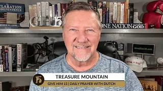 Treasure Mountain | Give Him 15  Daily Prayer with Dutch | August 25, 2022