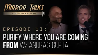 Mirror Talks #13 • Purify Where You Are Coming FROM w/ Anurag Gupta | Bentinho Massaro