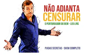 LÉO LINS — PIADAS SECRETAS (show completo) Diga não à Censura