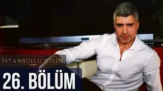 Istanbullu Gelin 26. Bölüm