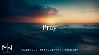 Pray | Soaking Worship Music Into Heavenly Sounds // Instrumental Soaking Worship