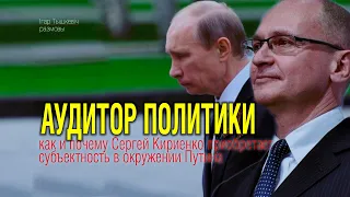 Аудитор политики: как и почему Кириенко приобретает субъектность в окружении Путина
