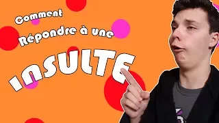 Comment répondre à une insulte!