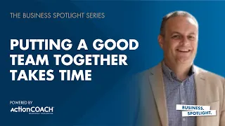 PUTTING A GOOD TEAM TOGETHER TAKES TIME | With Brad Furniss | The Business Spotlight