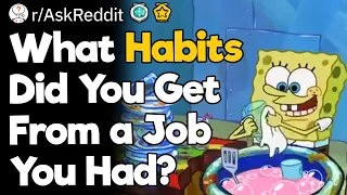 What Habits Did You Get From A Job You Had?