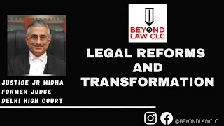 Legal Reforms and Transformation: Justice JR Midha ,Former Judge Delhi Court