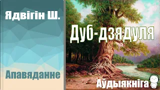 Дуб-дзядуля - Апавяданне / Ядвігін Ш. / Аўдыякніга
