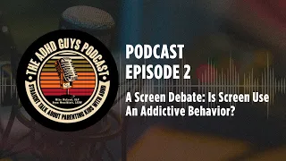 Ep. 2 The ADHD Guys Podcast: A Screen Debate: Is Screen Use An Addictive Behavior?