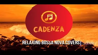 RELAXING BOSSA NOVA COVERS 2020 | Cadenza Hits