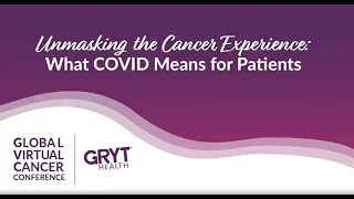 GVCC21 | Unmasking The Cancer Experience, What COVID Means for Cancer Patients