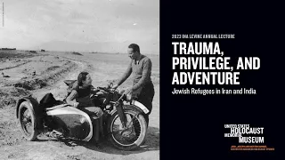 Trauma, Privilege, and Adventure: Jewish Refugees in Iran and India 2023 Ina Levine Annual Lecture