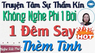 Truyện Thầm Kín Đêm Khuya Đặc Sắc: 1 Đêm Say Thèm Men Tình Ái | Truyện Tâm Lý Xã Hội Hay Nhất 2023