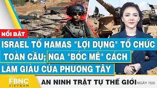 Israel tố Hamas "lợi dụng" tổ chức toàn cầu; Nga "bóc mẽ" cách làm giàu của phương Tây | FBNC