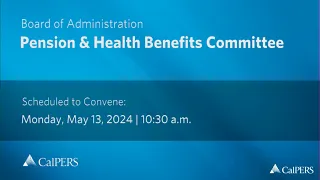 CalPERS Board Meeting | Monday, May 13 , 2024