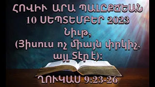 Նիւթ, (Յիսուս ոչ միայն փրկիչ, այլ Տէր է)։ ՂՈՒԿԱՍ 9:23-26  (10 ՍԵՊՏԵՄԲԵՐ 2023)