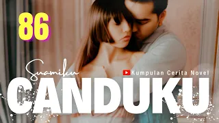 Part 86 SuamiKu CanduKu : The Novel #suamikucanduku #kumpulanceritanovel