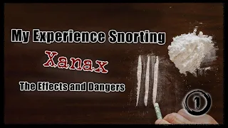 Snorting Xanax! The Effects and Dangers of My Experience!