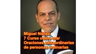 7 Miguel Núñez  Curso como orar Oraciones extraordinarias de personas ordinarias