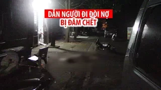 Dẫn người đi đòi nợ, nam thanh niên bị đâm chết