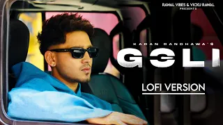 Goli (Lofi + Slowed + Reverb) - Karan Randhawa | Deep Jandu | Farmaan | New Punjabi Songs 2023