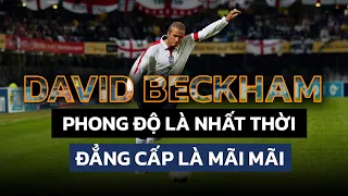 DAVID BECKHAM- PHONG ĐỘ LÀ NHẤT THỜI, ĐẲNG CẤP LÀ MÃI MÃI