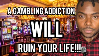 How a Gambling Addiction can RUIN YOUR LIFE!