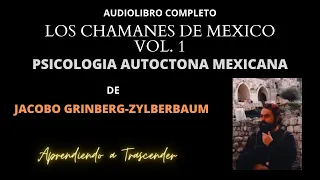 Los Chamanes de Mexico Vol 1. Audiolibro Completo - Psicología Autóctona Mexicana - Jacobo Grinberg