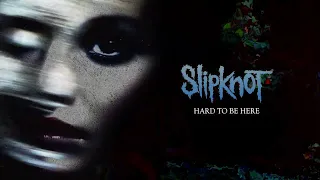 Slipknot - Hard To Be Here