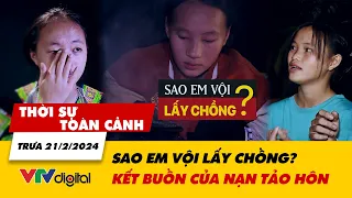 Thời sự toàn cảnh trưa 21/2: Sao em vội lấy chồng? - Những câu chuyện buồn về nạn tảo hôn | VTV24