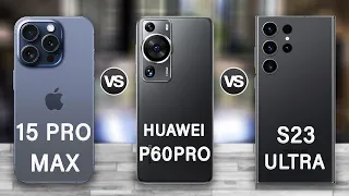 iPhone 15 Pro Max Vs Huawei P60 Pro Vs Samsung S23 Ultra Review