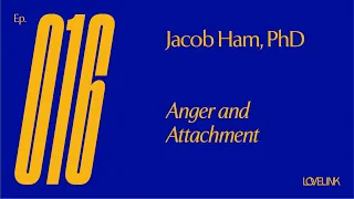 Ep 16 — Jacob Ham, PhD — Anger and Attachment