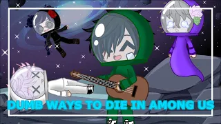 💀DUMB WAYS TO DIE IN AMONG US💀✨(GCMV) (original song from: Shiloh e Brows, read desc)