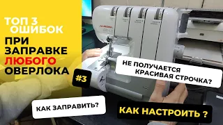 Топ 3 ошибок при заправке / эксплуатации любого оверлока