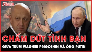 Vì sao tình bạn giữa ông trùm Wagner và Tổng thống Putin xấu đi? | PLO