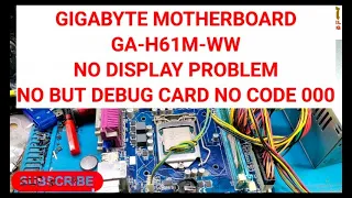 GIGABYTE MOTHERBOARD GA-H61M-WW NO DISPLAY PROBLEM NO BUT DEBUG CARD NO CODE 000