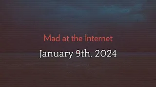 Mad at the Internet (January 9th, 2024)