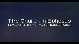 The Church in Ephesus (Revelation 2:1-7) - Pastor Daniel Fusco