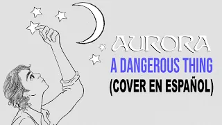 AURORA - A Dangerous Thing  (Cover en Español)