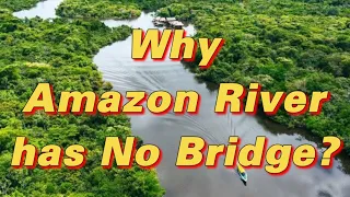 Why Amazon river has no bridges | The river has no bridges |