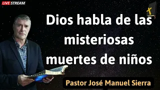 Dios habla de las misteriosas muertes de niños - Pastor José Manuel Sierra