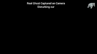 Real Ghost Captured on Camera Disturbing our