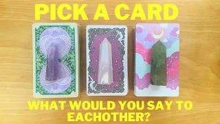 WHAT YOU BOTH WOULD *SAY* TO EACH OTHER 🖤Pick A Card🖤  Timeless Love Tarot Reading