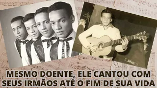 MESMO DOENTE ELE CANTOU COM SEUS IRMÃOS ATÉ O FIM DE SUA VIDA